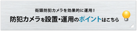 街頭防犯カメラを効果的に運用！防犯カメラを設置・運用のポイントはこちら