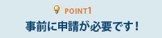 Point1事前に申請が必要です！