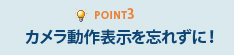 Point3カメラ動作表示を忘れずに！