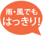 雨・風でも はっきり！ 